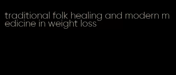 traditional folk healing and modern medicine in weight loss