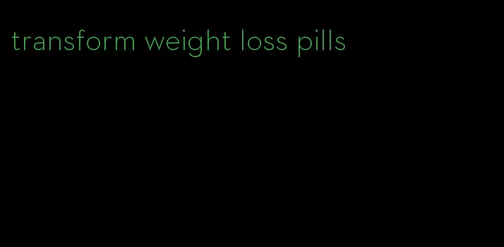 transform weight loss pills
