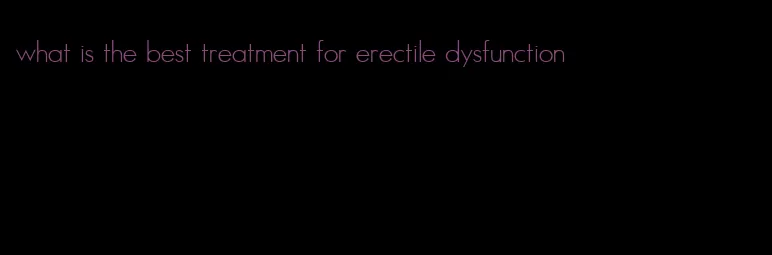 what is the best treatment for erectile dysfunction