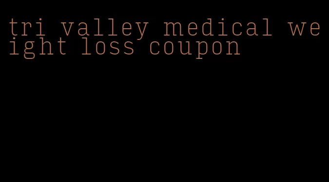 tri valley medical weight loss coupon