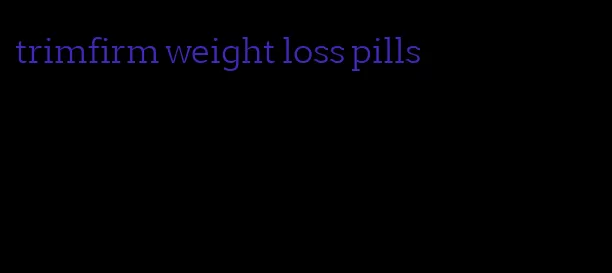 trimfirm weight loss pills