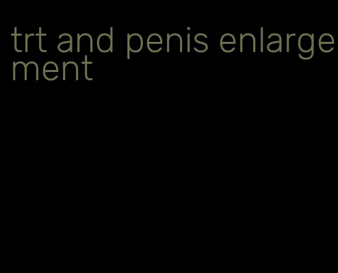 trt and penis enlargement