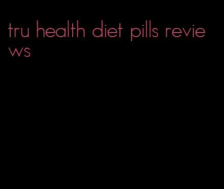 tru health diet pills reviews