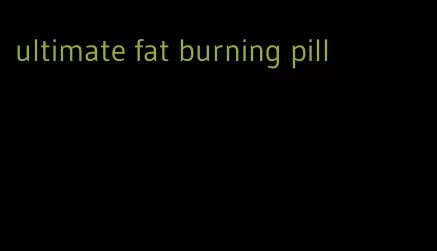 ultimate fat burning pill
