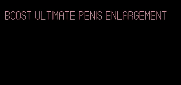 boost ultimate penis enlargement