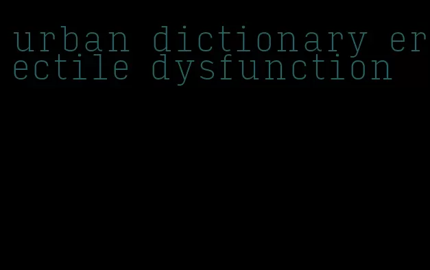 urban dictionary erectile dysfunction