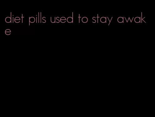 diet pills used to stay awake