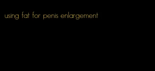 using fat for penis enlargement