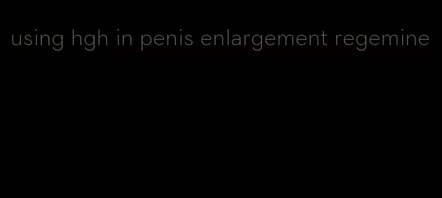 using hgh in penis enlargement regemine