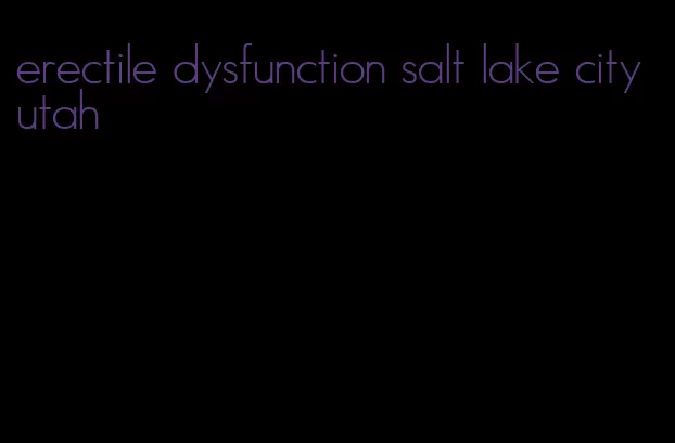 erectile dysfunction salt lake city utah