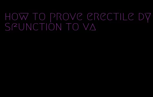 how to prove erectile dysfunction to va