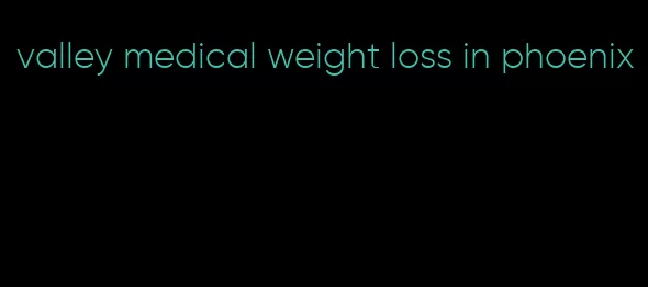 valley medical weight loss in phoenix