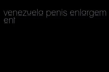 venezuela penis enlargement