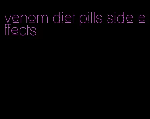 venom diet pills side effects