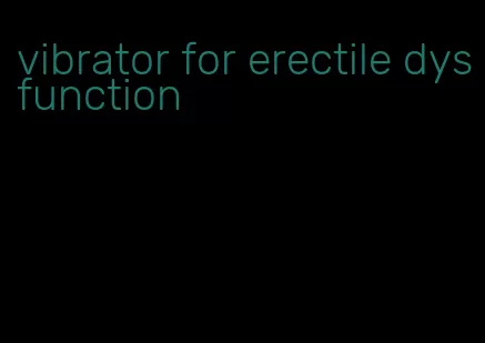 vibrator for erectile dysfunction