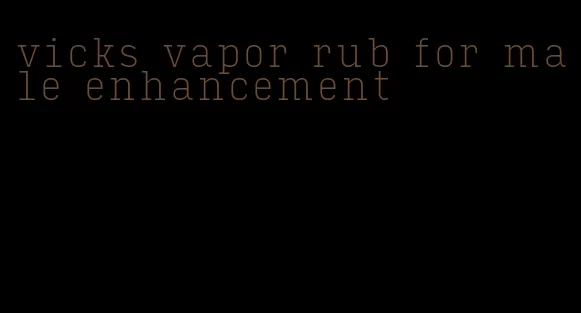 vicks vapor rub for male enhancement