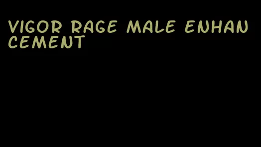 vigor rage male enhancement