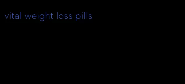 vital weight loss pills
