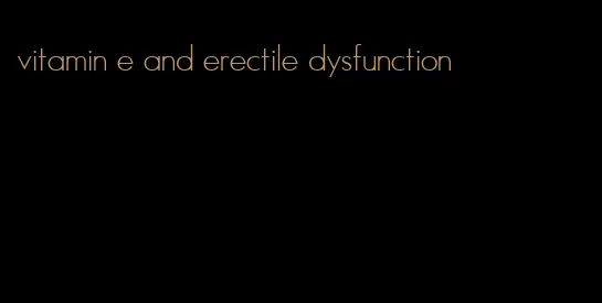 vitamin e and erectile dysfunction