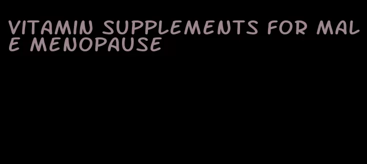 vitamin supplements for male menopause
