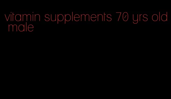 vitamin supplements 70 yrs old male