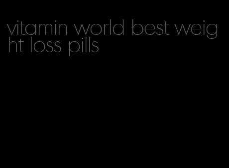 vitamin world best weight loss pills