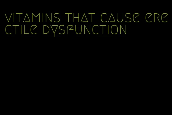 vitamins that cause erectile dysfunction