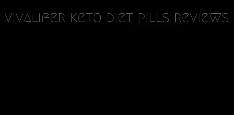 vivalifer keto diet pills reviews