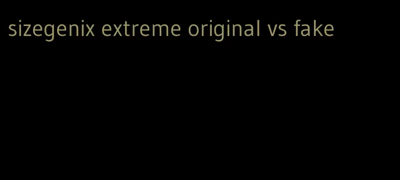 sizegenix extreme original vs fake