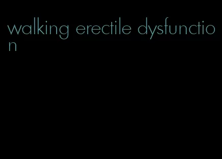 walking erectile dysfunction