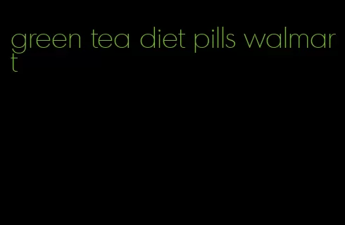 green tea diet pills walmart