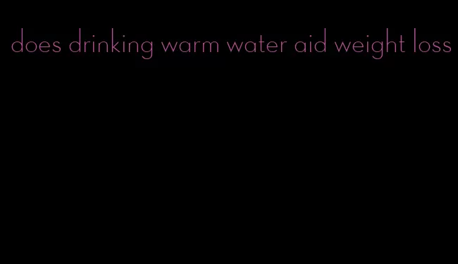 does drinking warm water aid weight loss