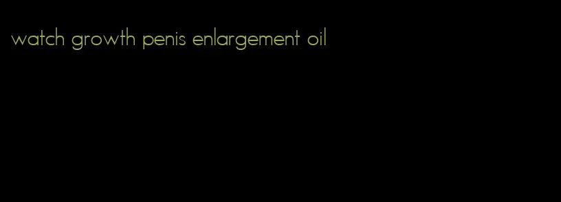 watch growth penis enlargement oil