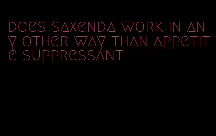 does saxenda work in any other way than appetite suppressant