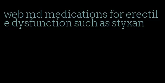 web md medications for erectile dysfunction such as styxan