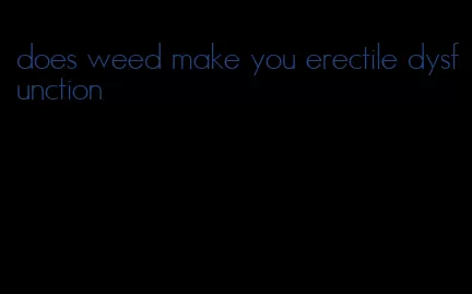 does weed make you erectile dysfunction