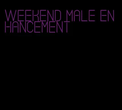 weekend male enhancement