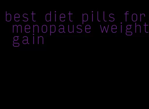 best diet pills for menopause weight gain