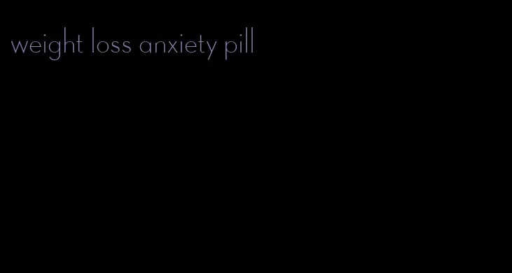 weight loss anxiety pill