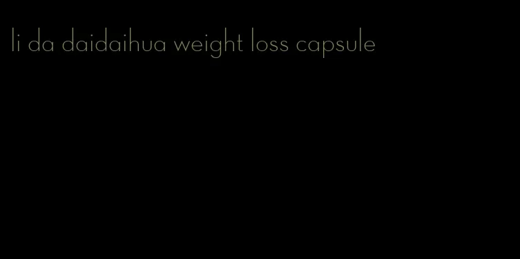 li da daidaihua weight loss capsule