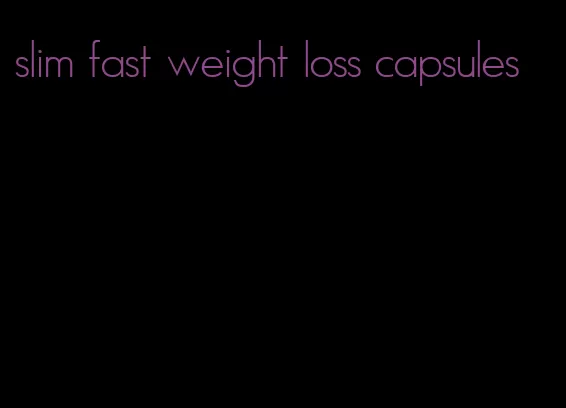 slim fast weight loss capsules