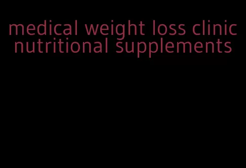 medical weight loss clinic nutritional supplements