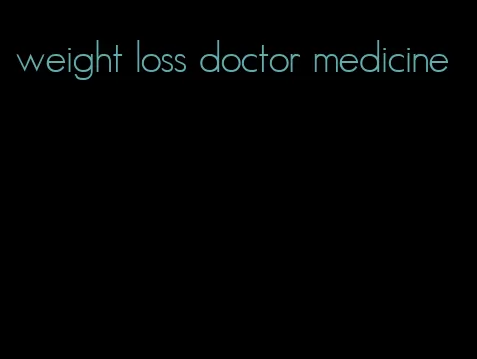weight loss doctor medicine