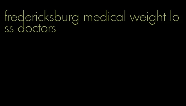 fredericksburg medical weight loss doctors