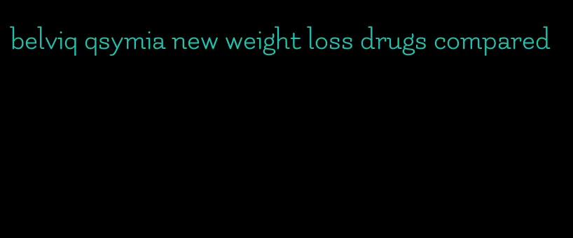 belviq qsymia new weight loss drugs compared
