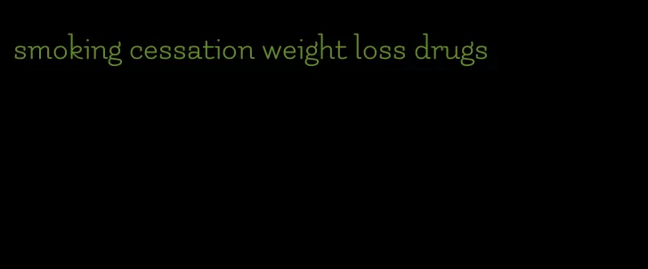 smoking cessation weight loss drugs