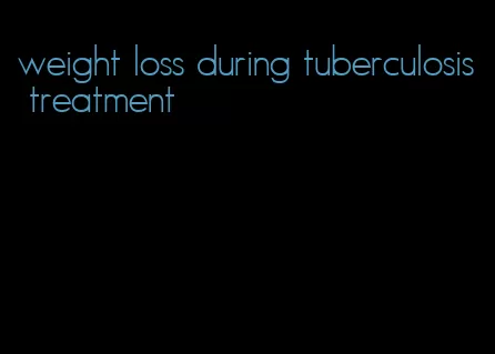 weight loss during tuberculosis treatment