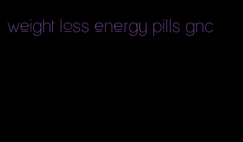 weight loss energy pills gnc