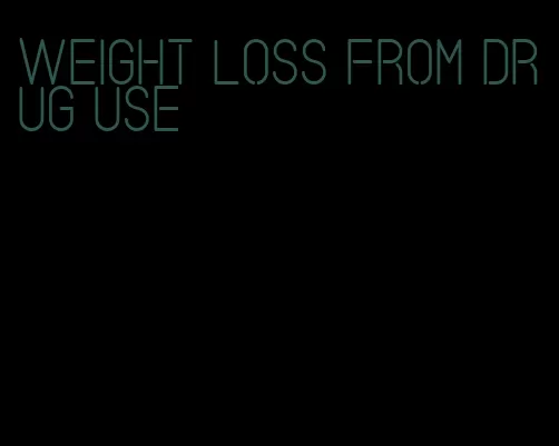 weight loss from drug use