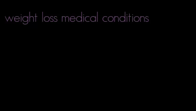 weight loss medical conditions